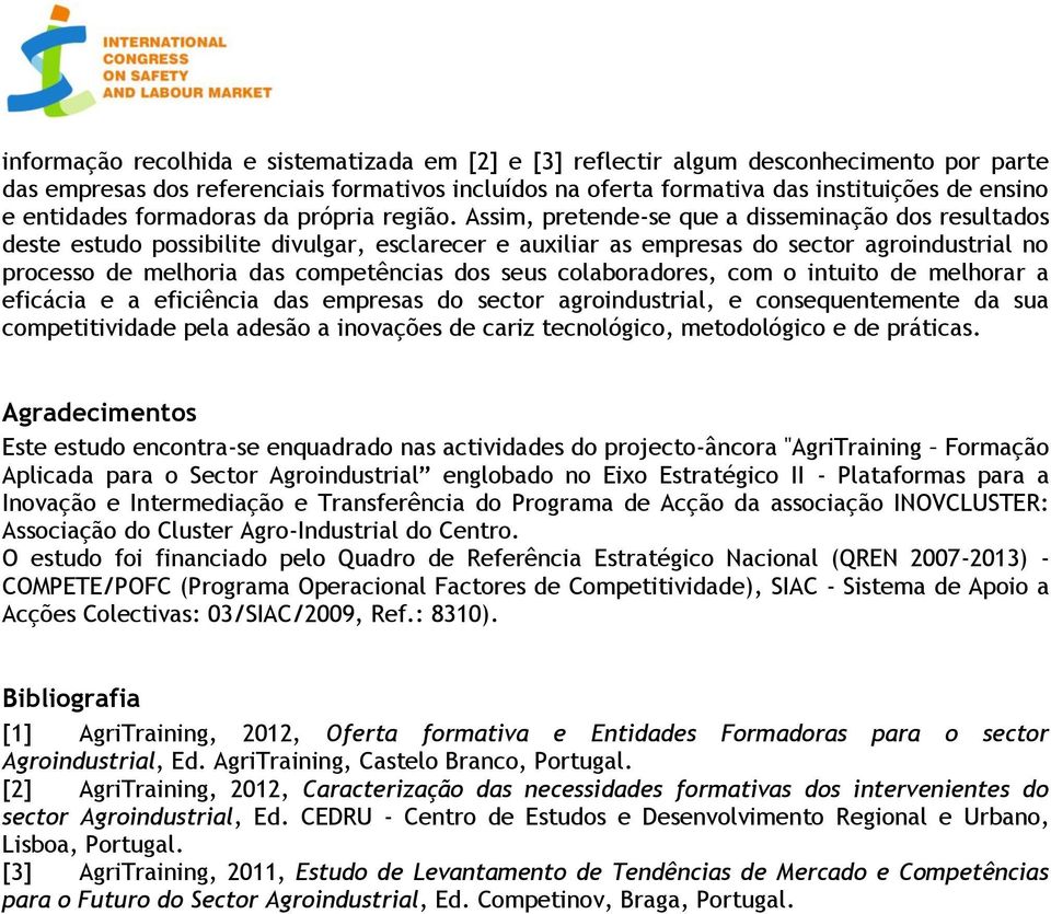 Assim, pretende-se que a disseminação dos resultados deste estudo possibilite divulgar, esclarecer e auxiliar as empresas do sector agroindustrial no processo de melhoria das competências dos seus