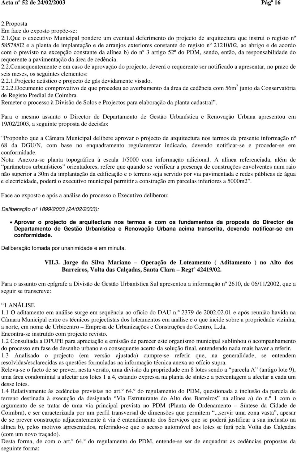 Que o executivo Municipal pondere um eventual deferimento do projecto de arquitectura que instrui o registo nº 58578/02 e a planta de implantação e de arranjos exteriores constante do registo nº