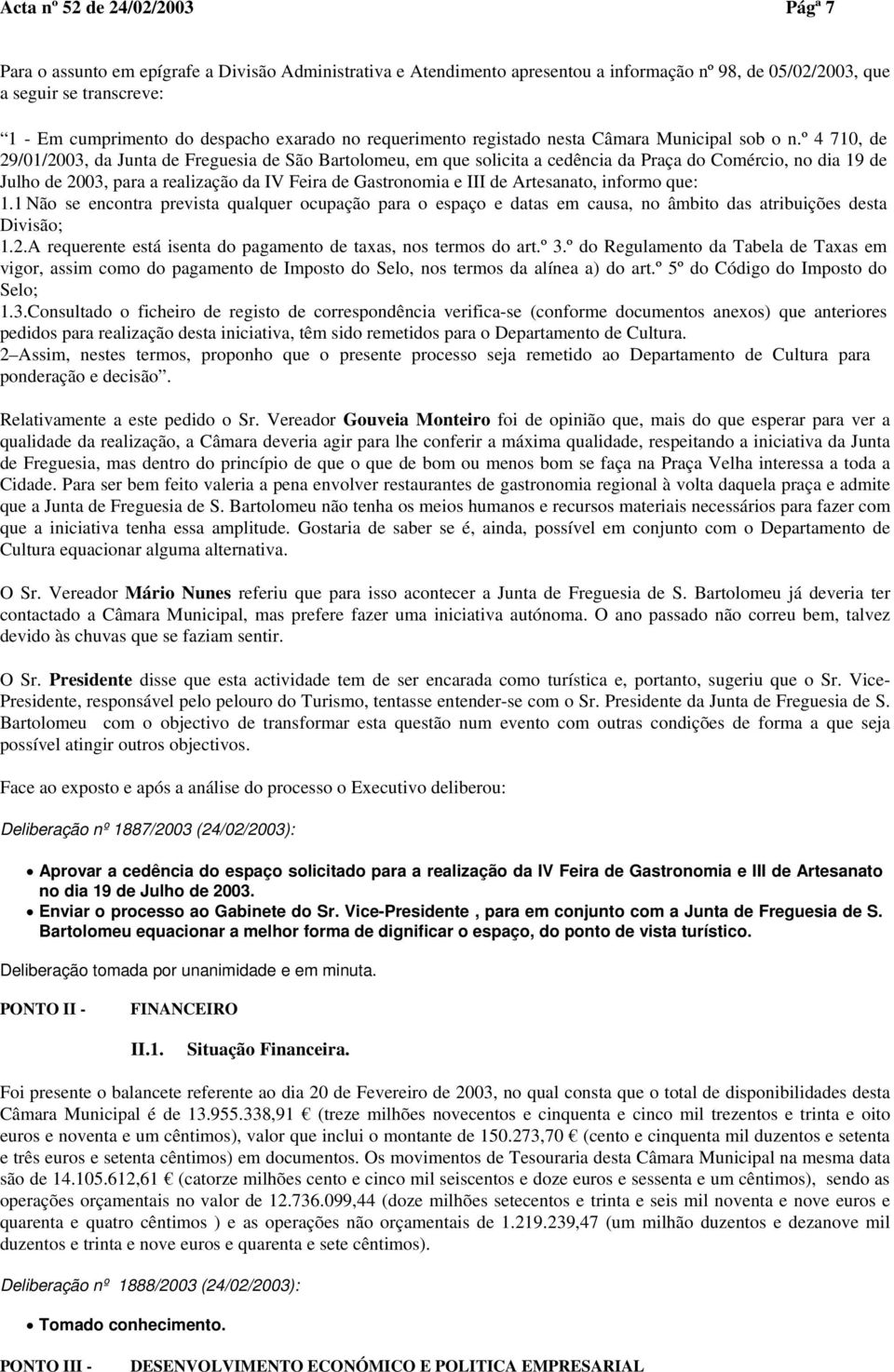 º 4 710, de 29/01/2003, da Junta de Freguesia de São Bartolomeu, em que solicita a cedência da Praça do Comércio, no dia 19 de Julho de 2003, para a realização da IV Feira de Gastronomia e III de