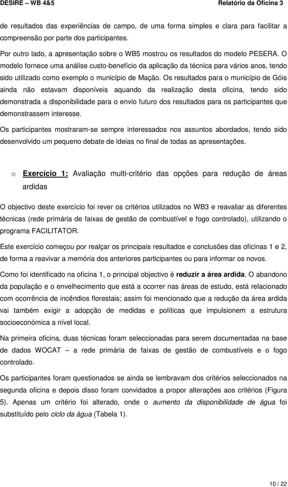 O modelo fornece uma análise custo-benefício da aplicação da técnica para vários anos, tendo sido utilizado como exemplo o município de Mação.