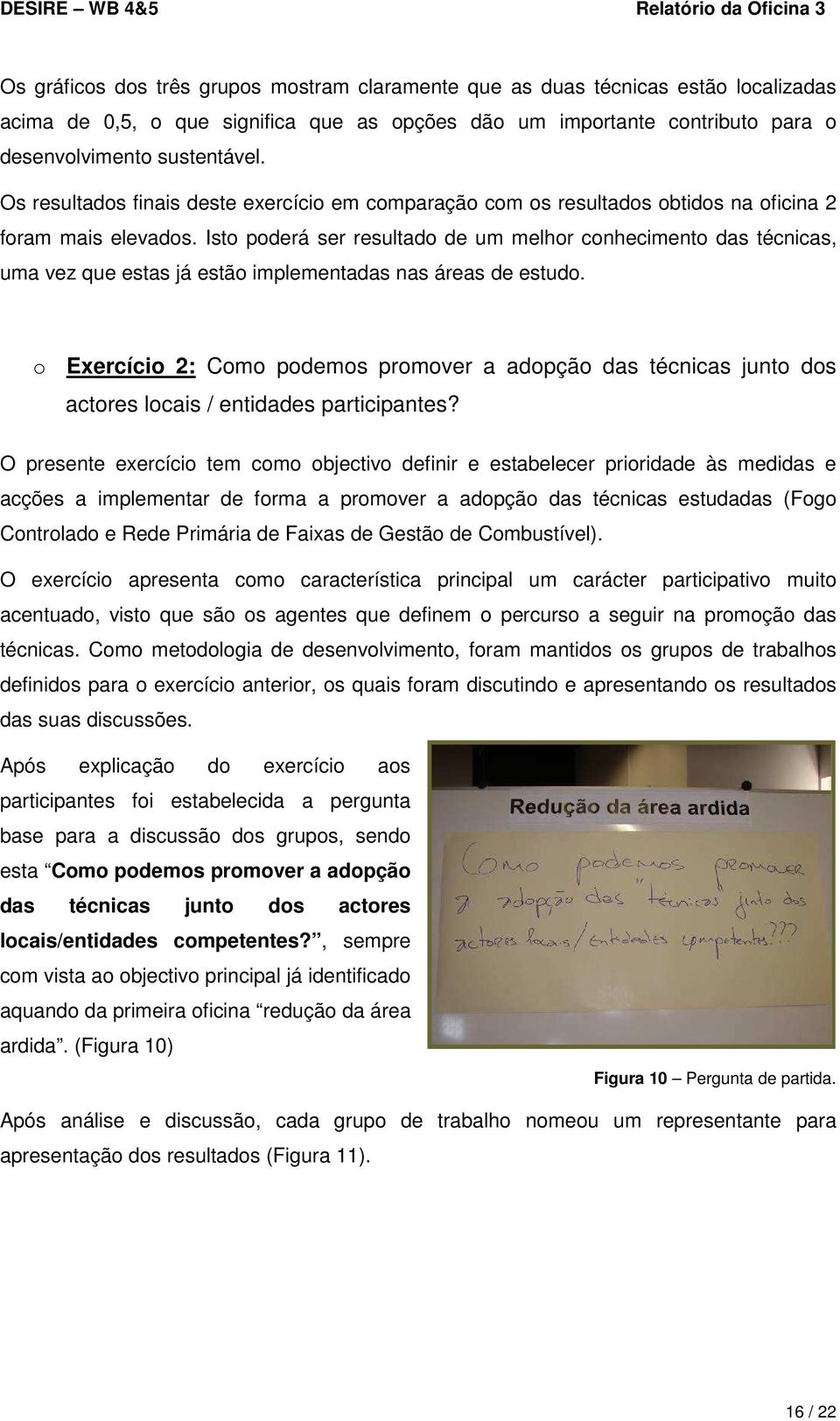 Isto poderá ser resultado de um melhor conhecimento das técnicas, uma vez que estas já estão implementadas nas áreas de estudo.