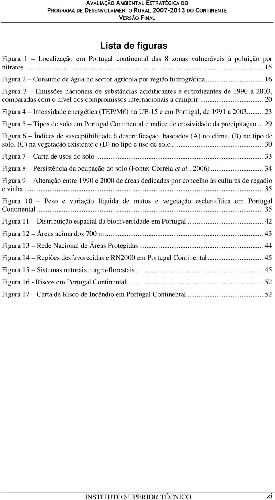 .. 20 Figura 4 Intensidade energética (TEP/M ) na UE-15 e em Portugal, de 1991 a 2003... 23 Figura 5 Tipos de solo em Portugal Continental e índice de erosividade da precipitação.