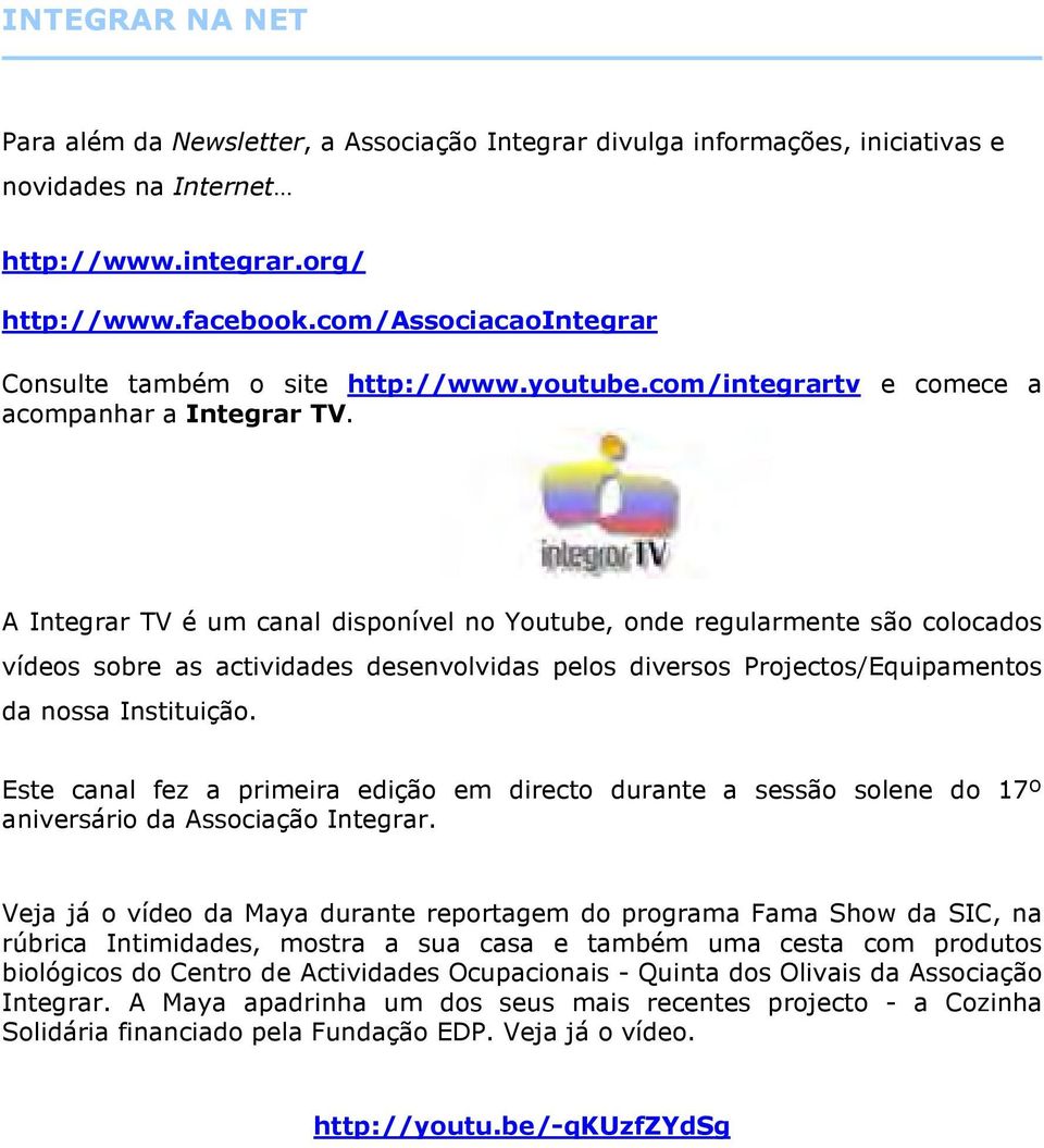 A Integrar TV é um canal disponível no Youtube, onde regularmente são colocados vídeos sobre as actividades desenvolvidas pelos diversos Projectos/Equipamentos da nossa Instituição.