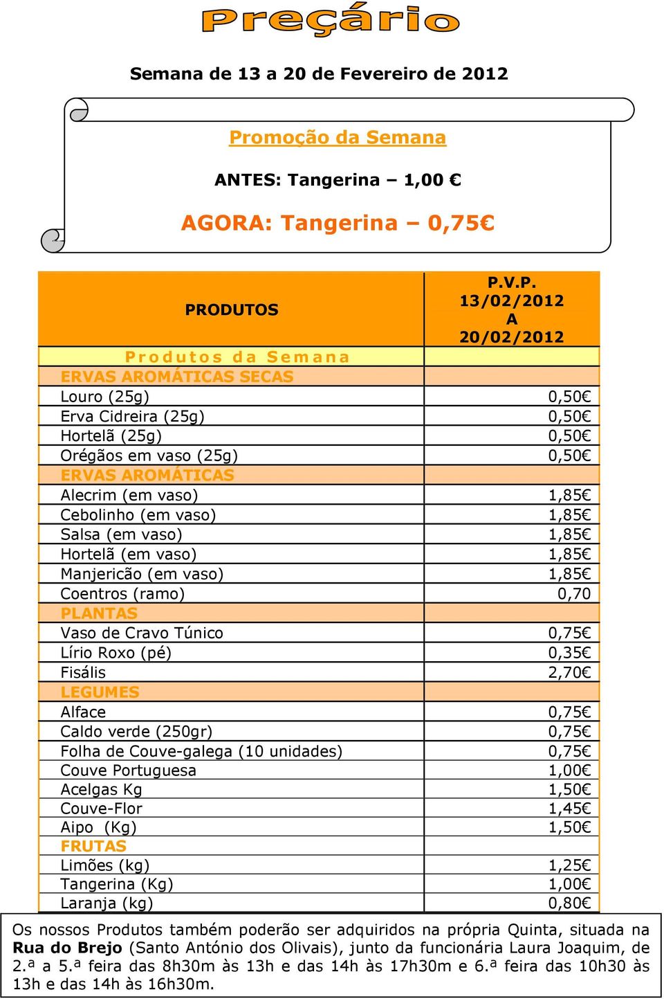 V.P. PRODUTOS 13/02/2012 A 20/02/2012 P r o d u t o s d a S e m a n a ERVAS AROMÁTICAS SECAS Louro (25g) 0,50 Erva Cidreira (25g) 0,50 Hortelã (25g) 0,50 Orégãos em vaso (25g) 0,50 ERVAS AROMÁTICAS