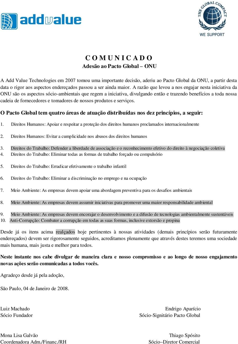 A razão que levou a nos engajar nesta iniciativa da ONU são os aspectos sócio-ambientais que regem a iniciativa, divulgando então e trazendo benefícios a toda nossa cadeia de fornecedores e tomadores