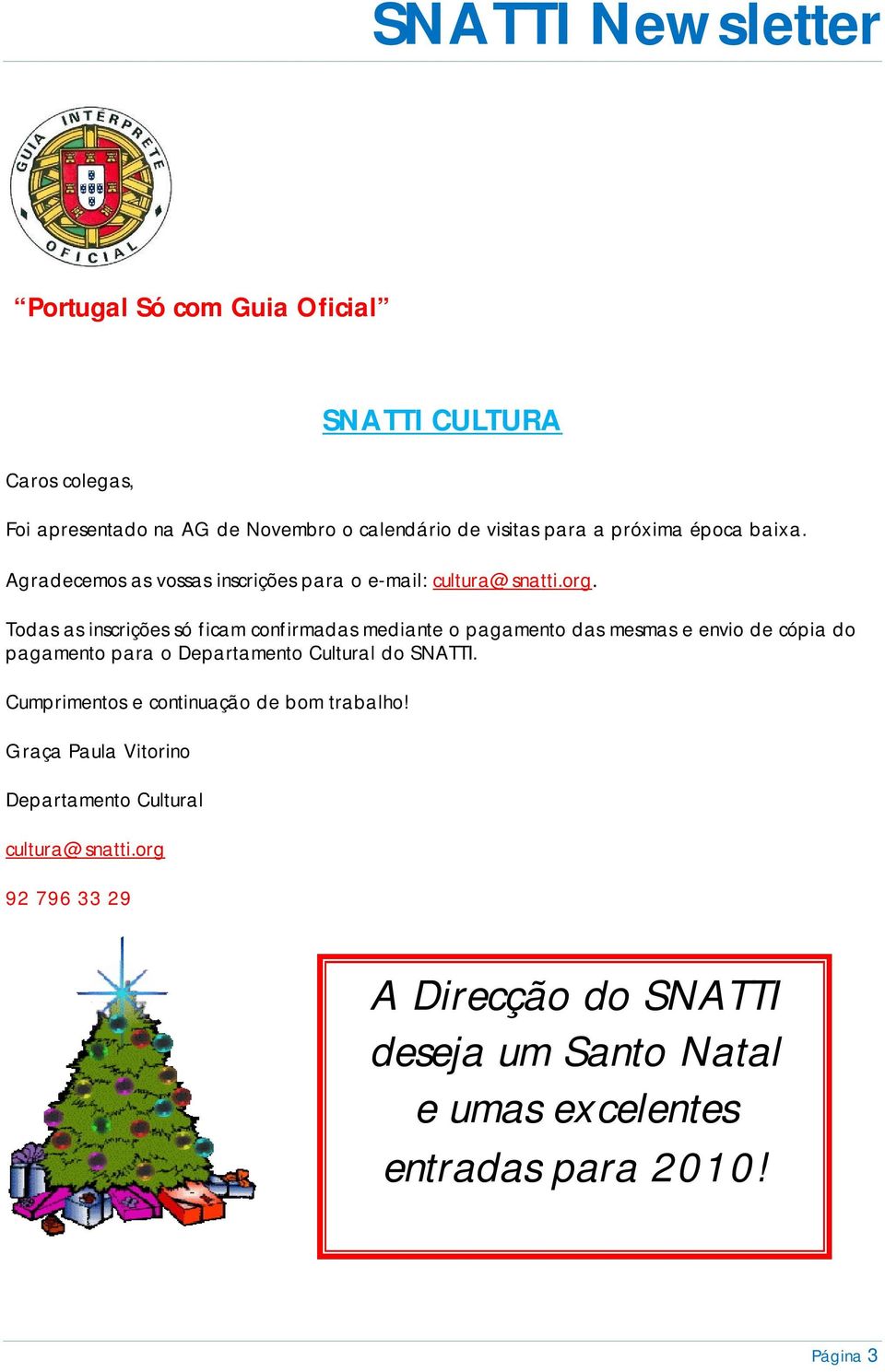 Todas as inscrições só ficam confirmadas mediante o pagamento das mesmas e envio de cópia do pagamento para o Departamento Cultural do