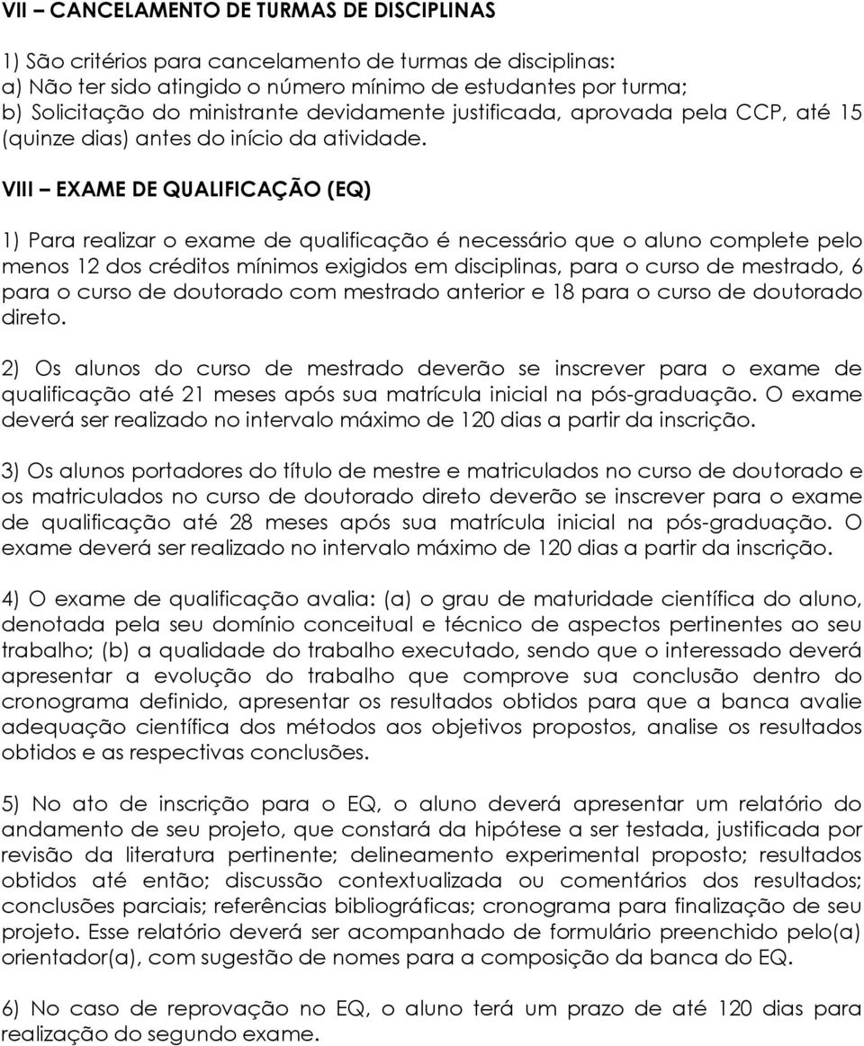 VIII EXAME DE QUALIFICAÇÃO (EQ) 1) Para realizar o exame de qualificação é necessário que o aluno complete pelo menos 12 dos créditos mínimos exigidos em disciplinas, para o curso de mestrado, 6 para