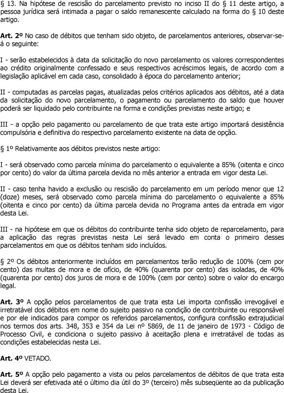 crédito originalmente confessado e seus respectivos acréscimos legais, de acordo com a legislação aplicável em cada caso, consolidado à época do parcelamento anterior; II - computadas as parcelas