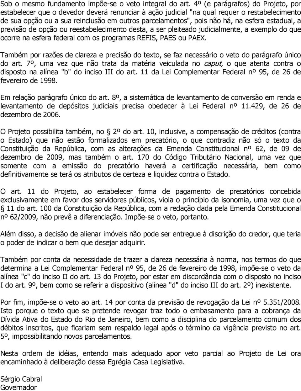 na esfera estadual, a previsão de opção ou reestabelecimento desta, a ser pleiteado judicialmente, a exemplo do que ocorre na esfera federal com os programas REFIS, PAES ou PAEX.