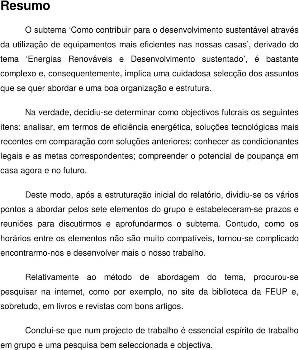 Na verdade, decidiu-se determinar como objectivos fulcrais os seguintes itens: analisar, em termos de eficiência energética, soluções tecnológicas mais recentes em comparação com soluções anteriores;