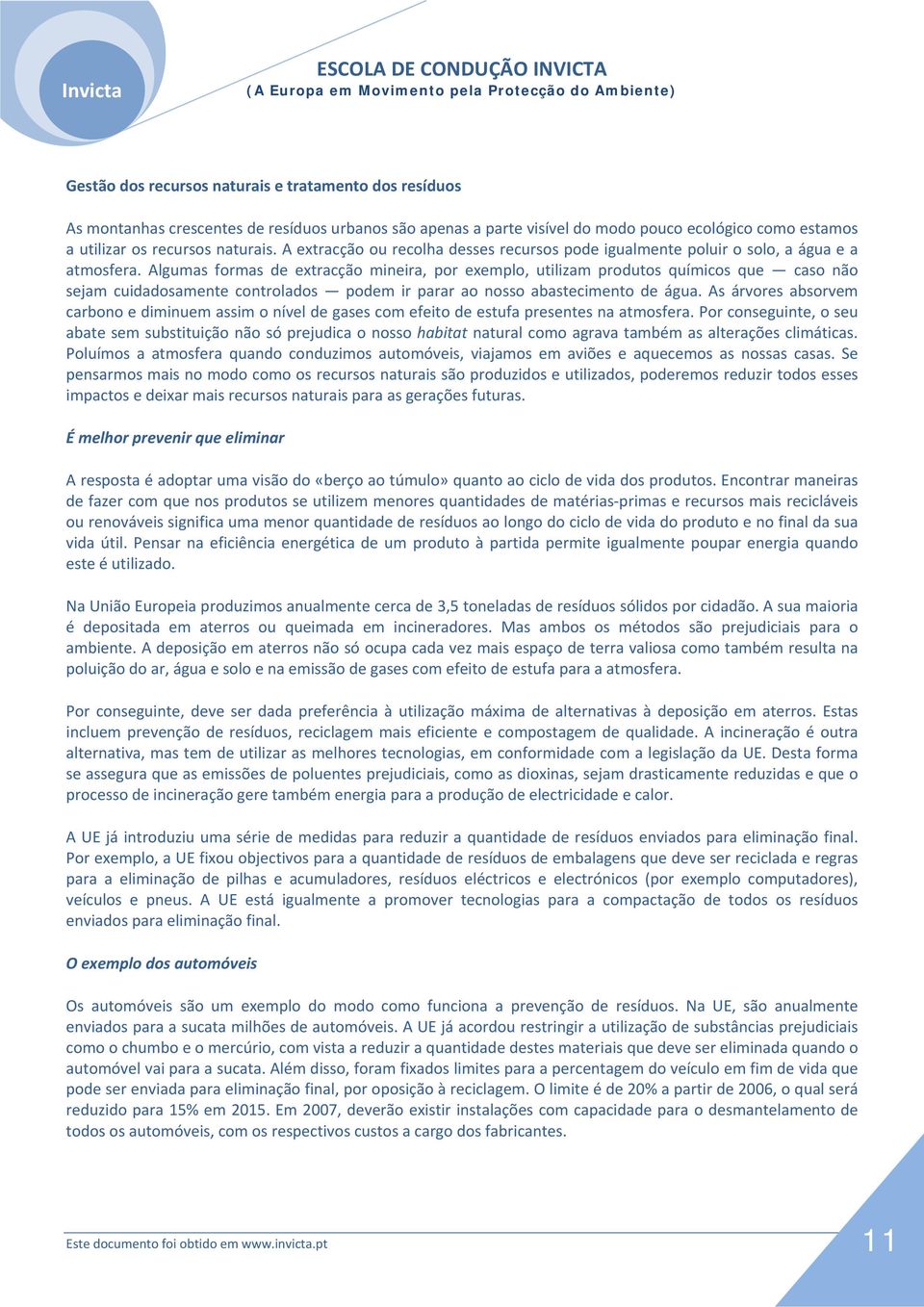 Algumas formas de extracção mineira, por exemplo, utilizam produtos químicos que caso não sejam cuidadosamente controlados podem ir parar ao nosso abastecimento de água.