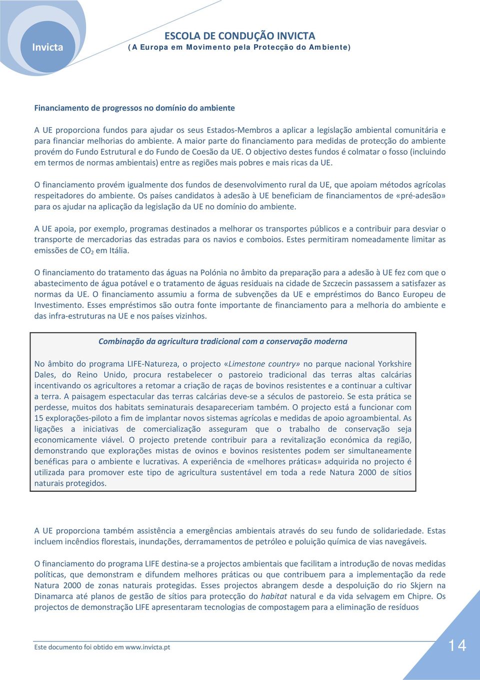 O objectivo destes fundos é colmatar o fosso (incluindo em termos de normas ambientais) entre as regiões mais pobres e mais ricas da UE.