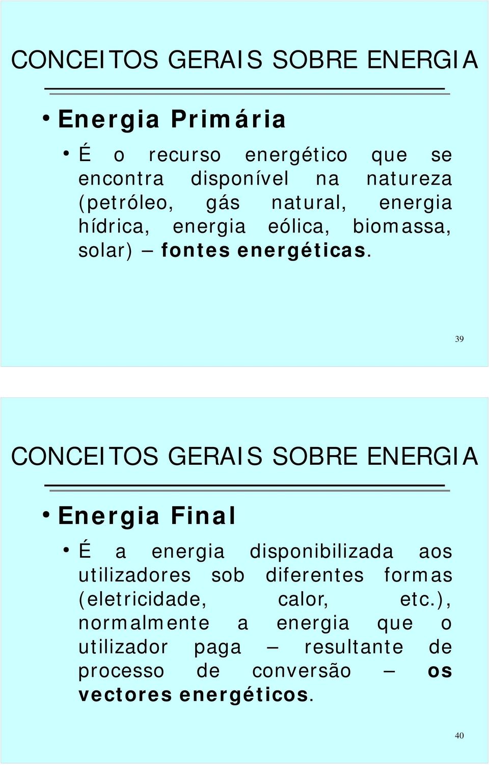 39 CONCEITOS GERAIS SOBRE ENERGIA Energia Final É a energia disponibilizada aos utilizadores sob diferentes