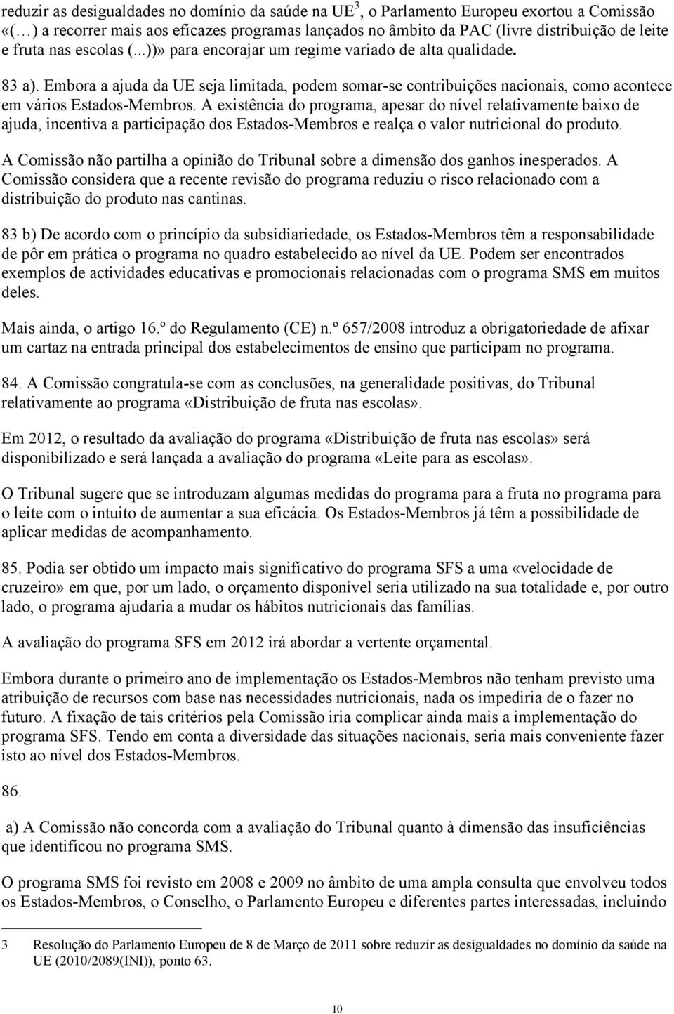 Embora a ajuda da UE seja limitada, podem somar-se contribuições nacionais, como acontece em vários Estados-Membros.