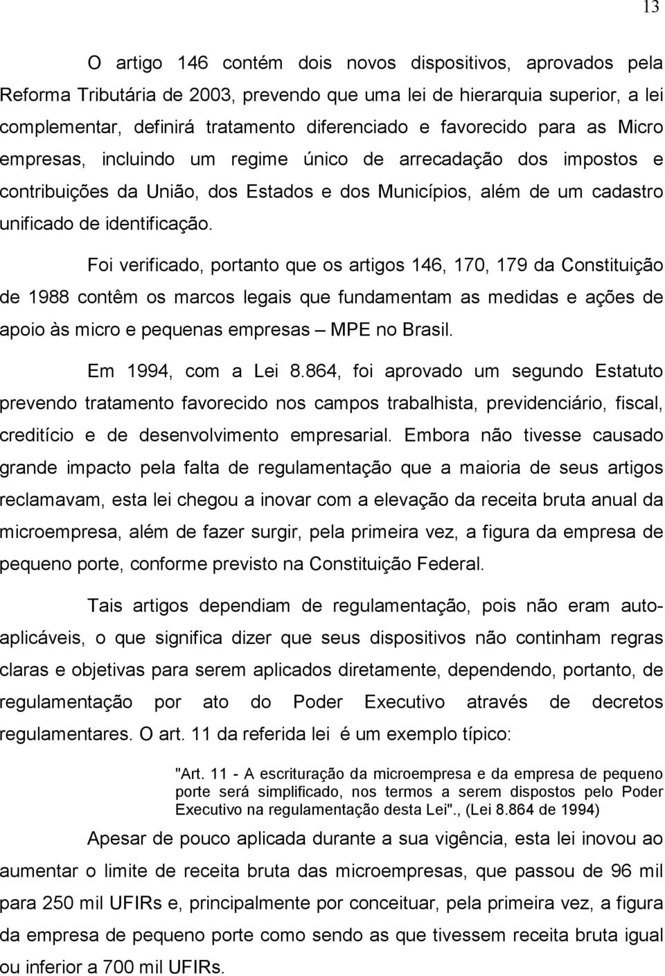 Foi verificado, portanto que os artigos 146, 170, 179 da Constituição de 1988 contêm os marcos legais que fundamentam as medidas e ações de apoio às micro e pequenas empresas MPE no Brasil.