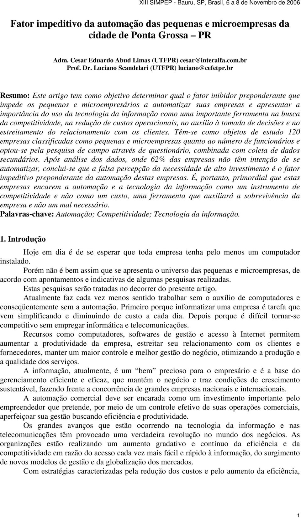 br Resumo: Este artigo tem como objetivo determinar qual o fator inibidor preponderante que impede os pequenos e microempresários a automatizar suas empresas e apresentar a importância do uso da