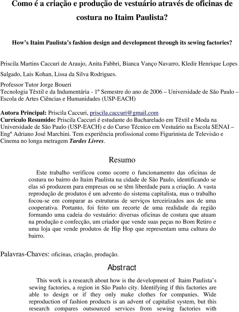 Professor Tutor Jorge Boueri Tecnologia Têxtil e da Indumentária - 1º Semestre do ano de 2006 Universidade de São Paulo Escola de Artes Ciências e Humanidades (USP-EACH) Autora Principal: Priscila