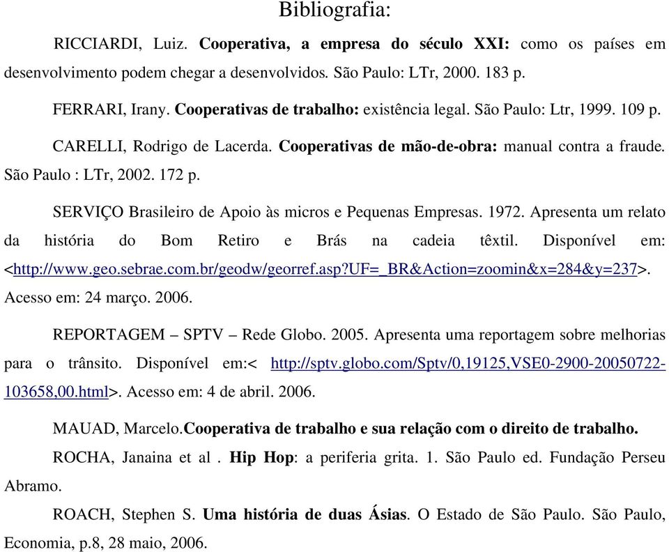 SERVIÇO Brasileiro de Apoio às micros e Pequenas Empresas. 1972. Apresenta um relato da história do Bom Retiro e Brás na cadeia têxtil. Disponível em: <http://www.geo.sebrae.com.br/geodw/georref.asp?