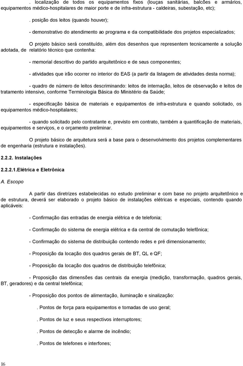 tecnicamente a solução adotada, de relatório técnico que contenha: - memorial descritivo do partido arquitetônico e de seus componentes; - atividades que irão ocorrer no interior do EAS (a partir da