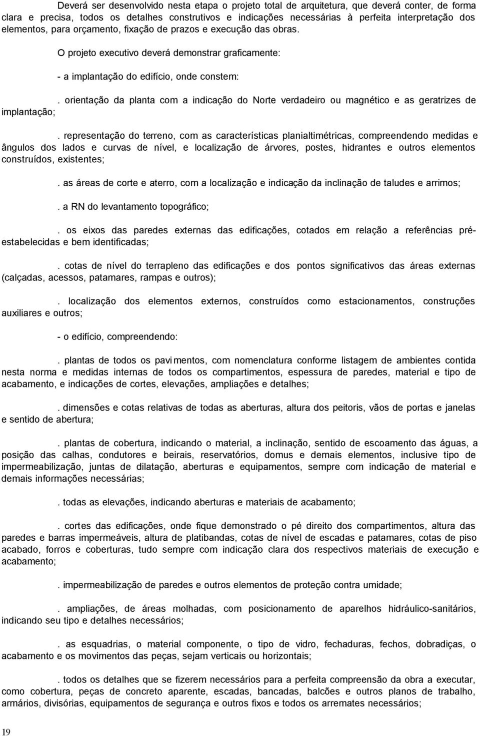 orientação da planta com a indicação do Norte verdadeiro ou magnético e as geratrizes de implantação;.