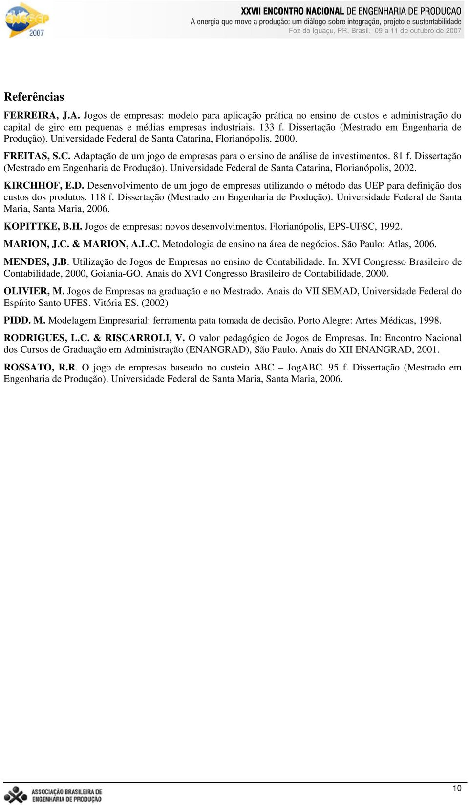 81 f. Dissertação (Mestrado em Engenharia de Produção). Universidade Federal de Santa Catarina, Florianópolis, 2002. KIRCHHOF, E.D. Desenvolvimento de um jogo de empresas utilizando o método das UEP para definição dos custos dos produtos.