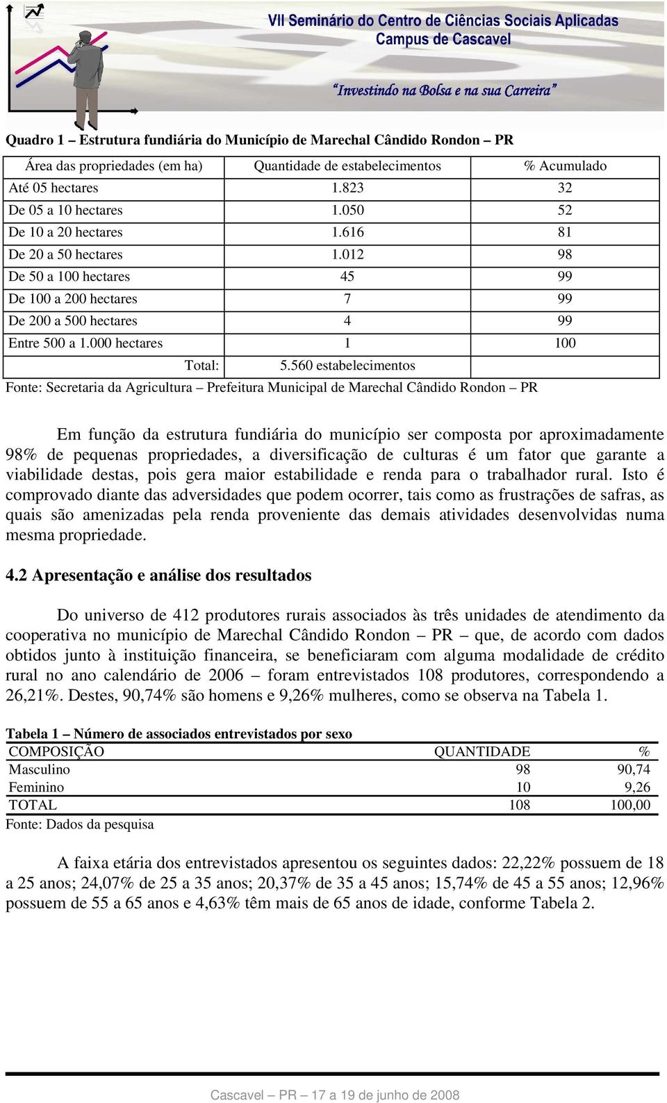 560 estabelecimentos Fonte: Secretaria da Agricultura Prefeitura Municipal de Marechal Cândido Rondon PR Em função da estrutura fundiária do município ser composta por aproximadamente 98% de pequenas