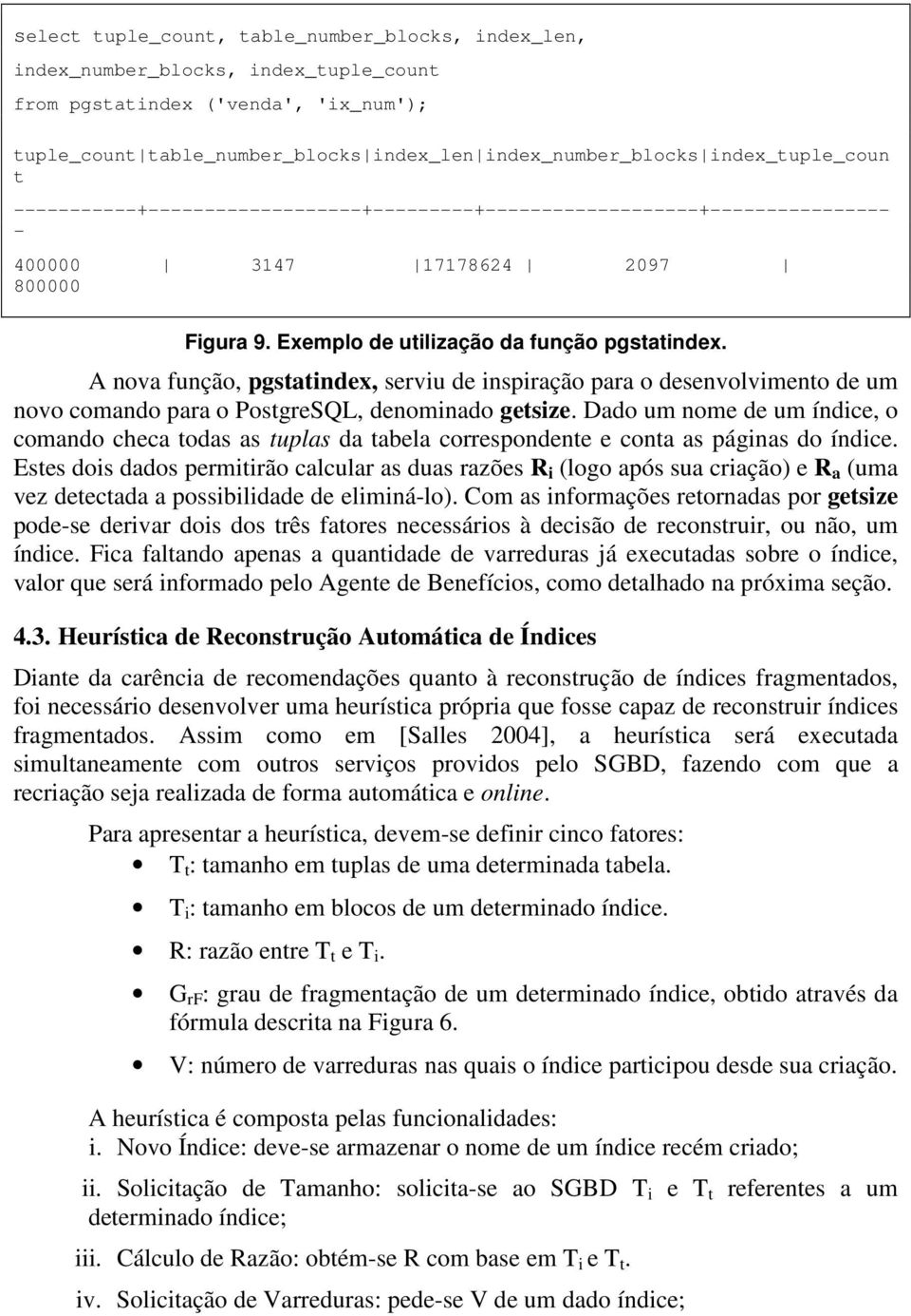 A nova função, pgstatindex, serviu de inspiração para o desenvolvimento de um novo comando para o PostgreSQL, denominado getsize.