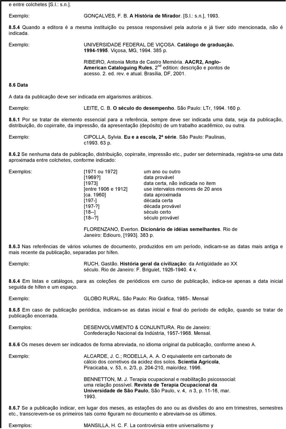 Viçosa, MG, 1994. 385 p. RIBEIRO, Antonia Motta de Castro Memória. AACR2, Anglo- American Cataloguing Rules, 2 nd edition: descrição e pontos de acesso. 2. ed. rev. e atual. Brasília, DF, 2001. 8.