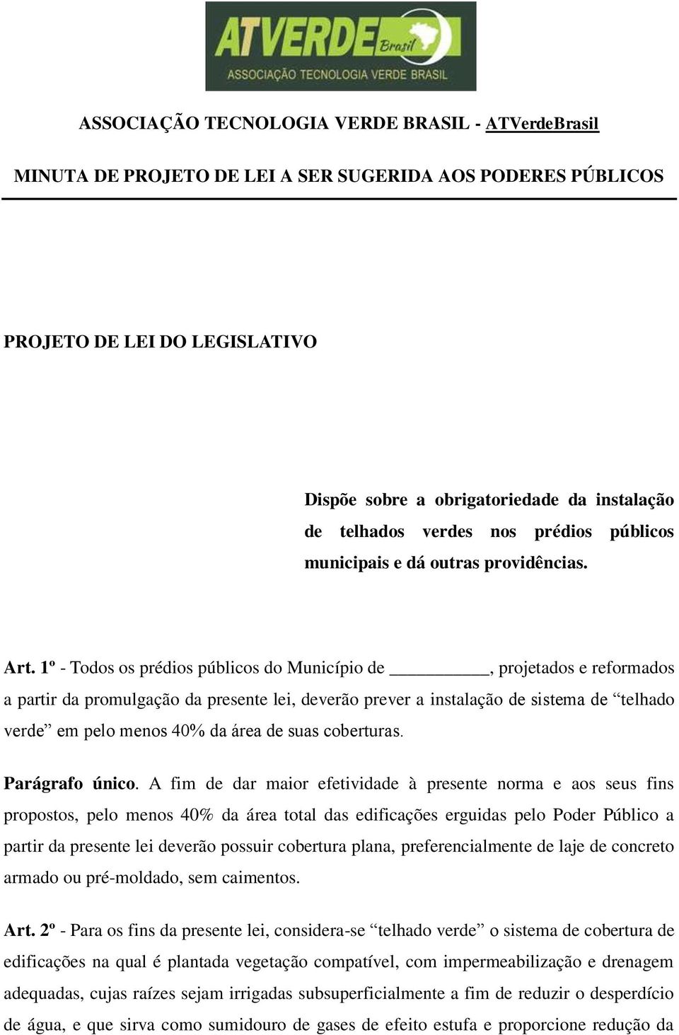 1º - Todos os prédios públicos do Município de, projetados e reformados a partir da promulgação da presente lei, deverão prever a instalação de sistema de telhado verde em pelo menos 40% da área de