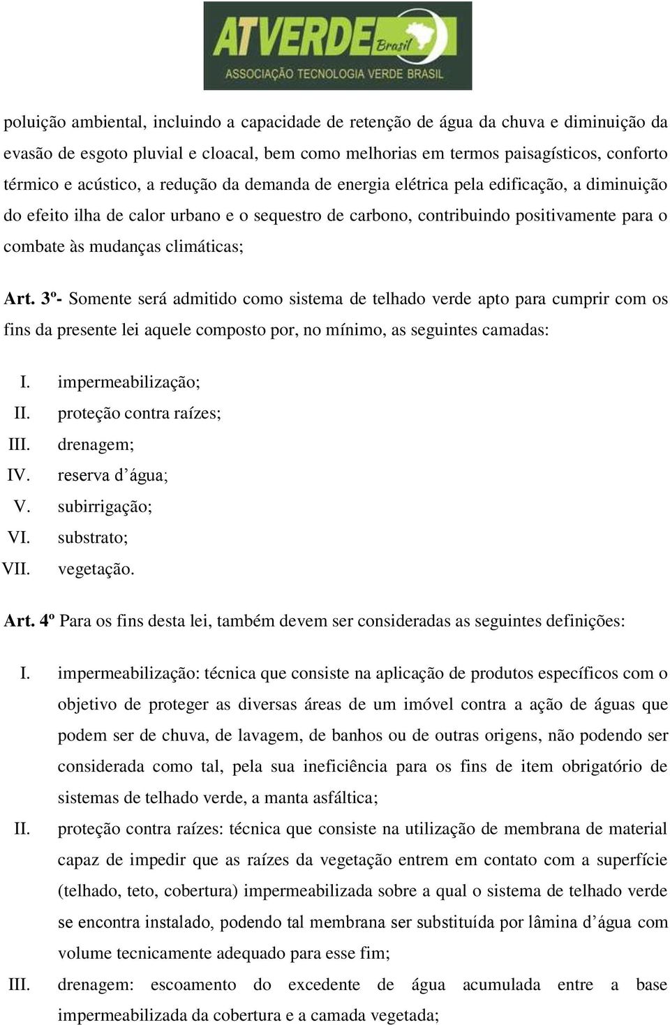 3º- Somente será admitido como sistema de telhado verde apto para cumprir com os fins da presente lei aquele composto por, no mínimo, as seguintes camadas: I. impermeabilização; II.