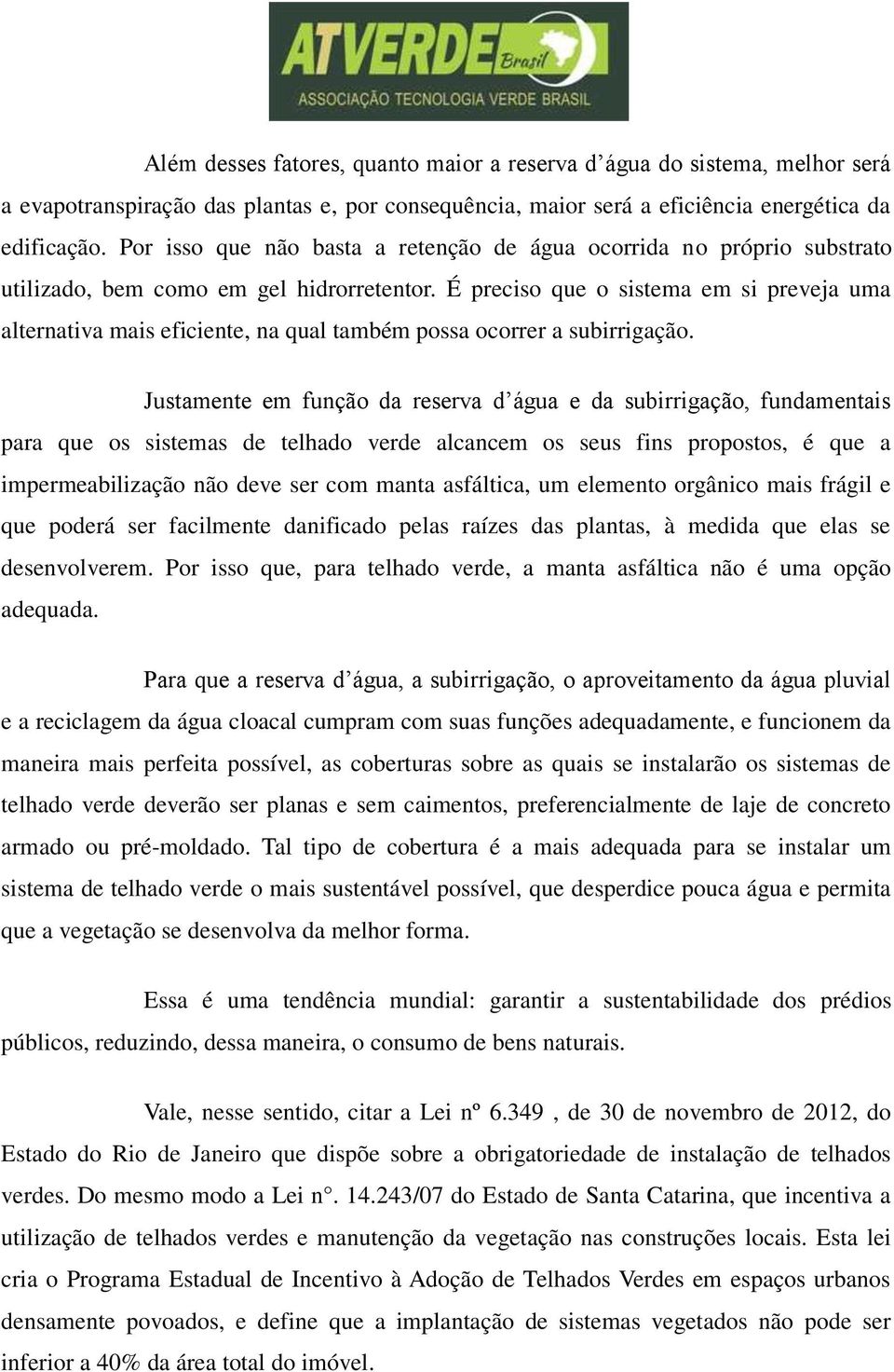 É preciso que o sistema em si preveja uma alternativa mais eficiente, na qual também possa ocorrer a subirrigação.