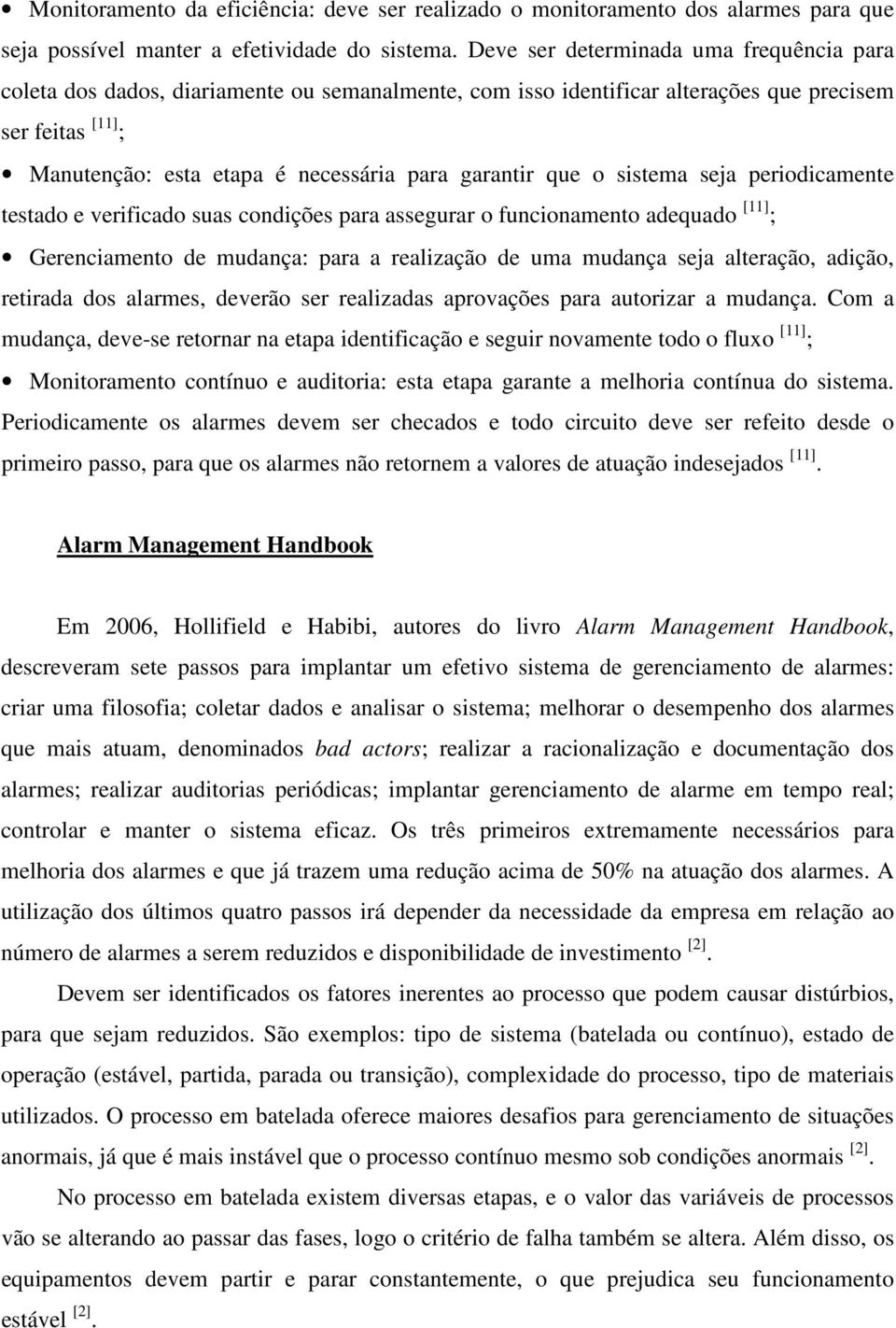 garantir que o sistema seja periodicamente testado e verificado suas condições para assegurar o funcionamento adequado [11] ; Gerenciamento de mudança: para a realização de uma mudança seja