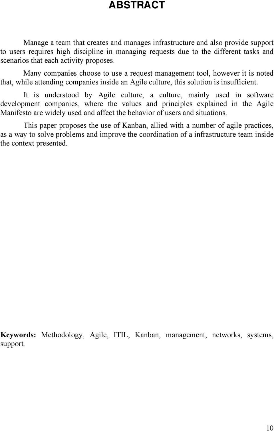 It is understood by Agile culture, a culture, mainly used in software development companies, where the values and principles explained in the Agile Manifesto are widely used and affect the behavior