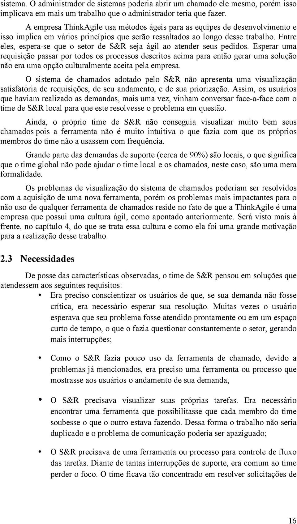 Entre eles, espera-se que o setor de S&R seja ágil ao atender seus pedidos.