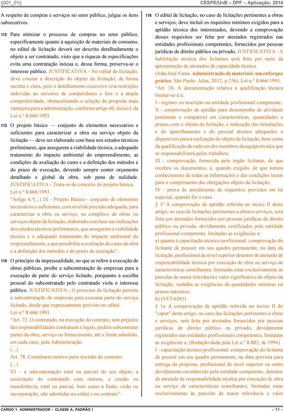 contratado, visto que a riqueza de especificações evita uma contratação inócua e, dessa forma, preserva-se o interesse público.