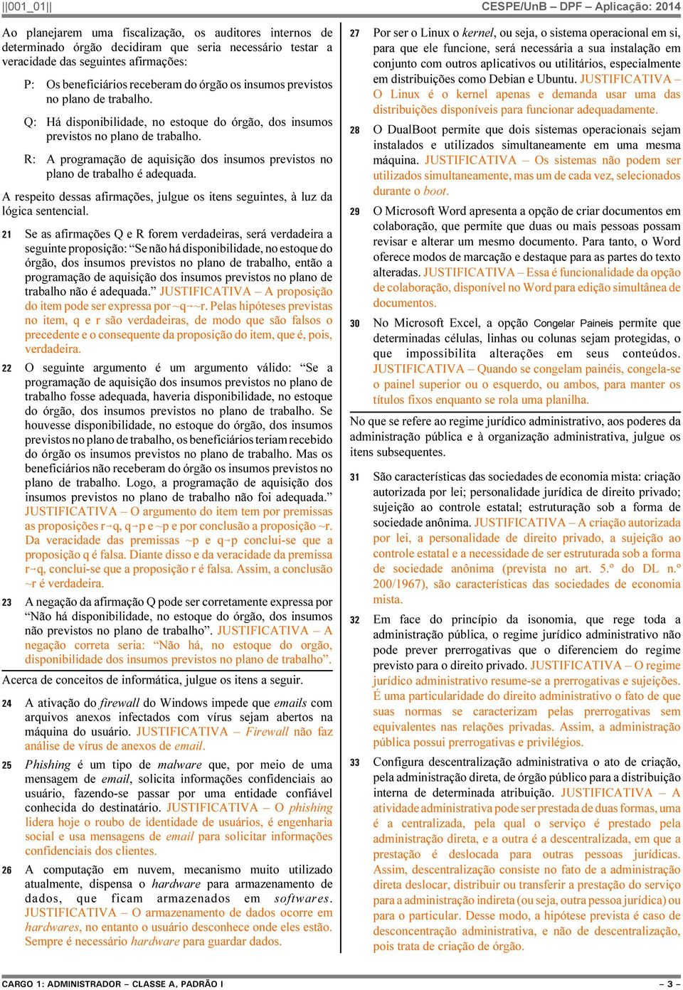 R: A programação de aquisição dos insumos previstos no plano de trabalho é adequada. A respeito dessas afirmações, julgue os itens seguintes, à luz da lógica sentencial.