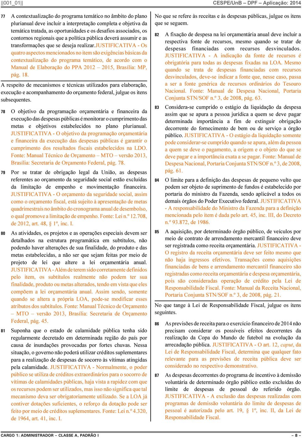 justificativa - Os quatro aspectos mencionados no item são exigências básicas da contextualização do programa temático, de acordo com o Manual de Elaboração do PPA 2012 2015, Brasília: MP, pág. 18.