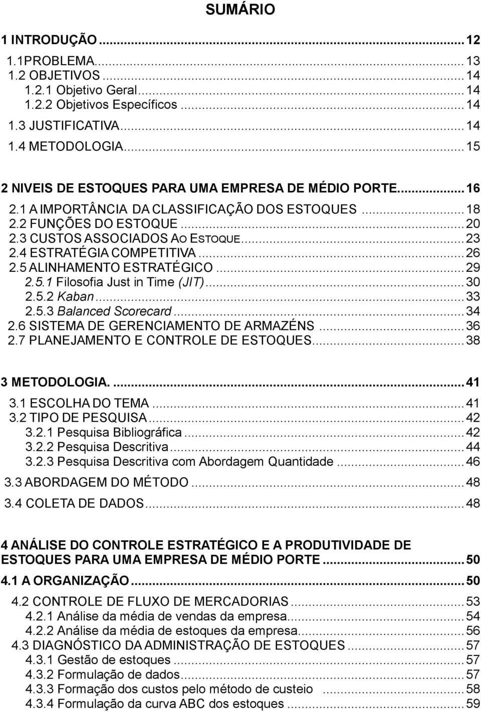 4 ESTRATÉGIA COMPETITIVA... 26 2.5 ALINHAMENTO ESTRATÉGICO... 29 2.5.1 Filosofia Just in Time (JIT)... 30 2.5.2 Kaban... 33 2.5.3 Balanced Scorecard... 34 2.6 SISTEMA DE GERENCIAMENTO DE ARMAZÉNS.