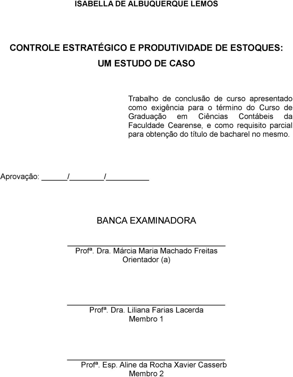 requisito parcial para obtenção do título de bacharel no mesmo. Aprovação: / / BANCA EXAMINADORA Profª. Dra.