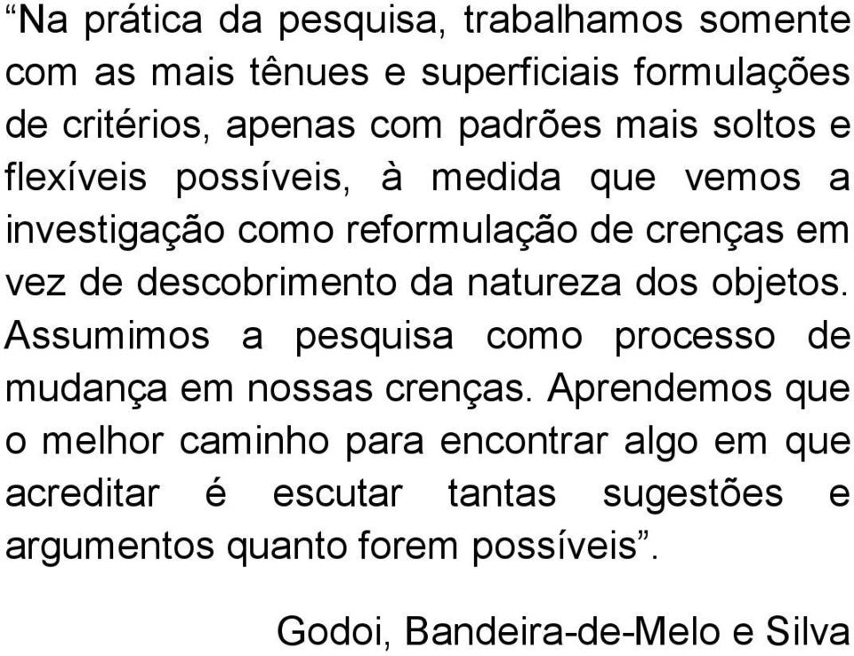 natureza dos objetos. Assumimos a pesquisa como processo de mudança em nossas crenças.