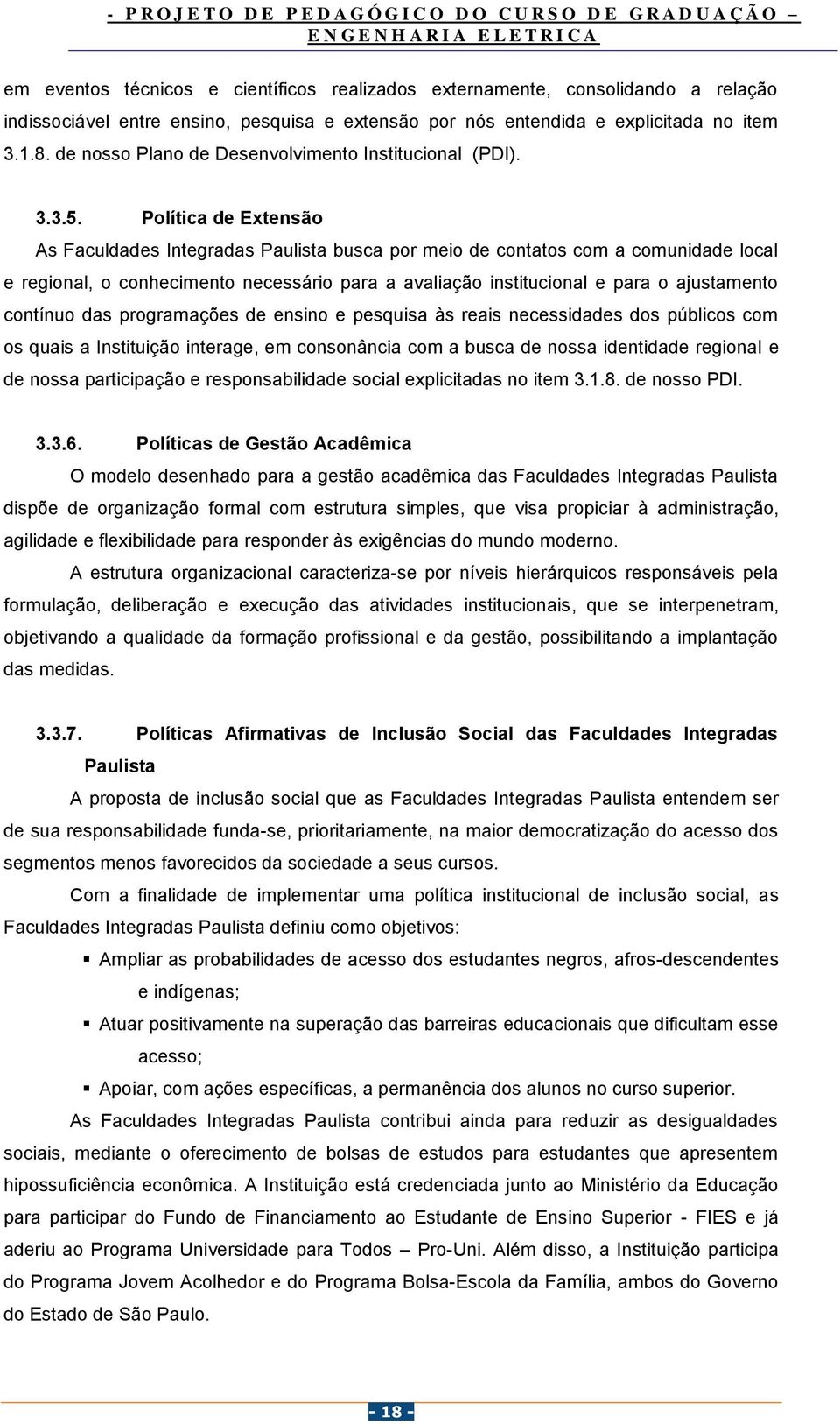 Política de Extensão As Faculdades Integradas Paulista busca por meio de contatos com a comunidade local e regional, o conhecimento necessário para a avaliação institucional e para o ajustamento
