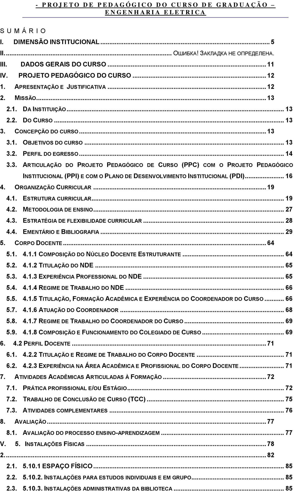 .. 16 4. ORGANIZAÇÃO CURRICULAR... 19 4.1. ESTRUTURA CURRICULAR... 19 4.2. METODOLOGIA DE ENSINO... 27 4.3. ESTRATÉGIA DE FLEXIBILIDADE CURRICULAR... 28 4.4. EMENTÁRIO E BIBLIOGRAFIA... 29 5.