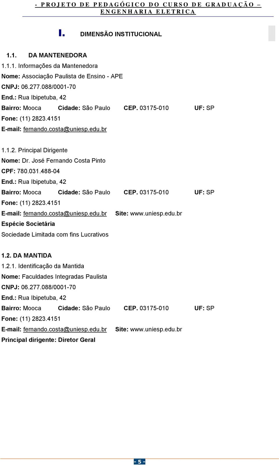 José Fernando Costa Pinto CPF: 780.031.488-04 End.: Rua Ibipetuba, 42 Bairro: Mooca Cidade: São Paulo CEP. 03175-010 UF: SP Fone: (11) 2823.4151 E-mail: fernando.costa@uniesp.edu.