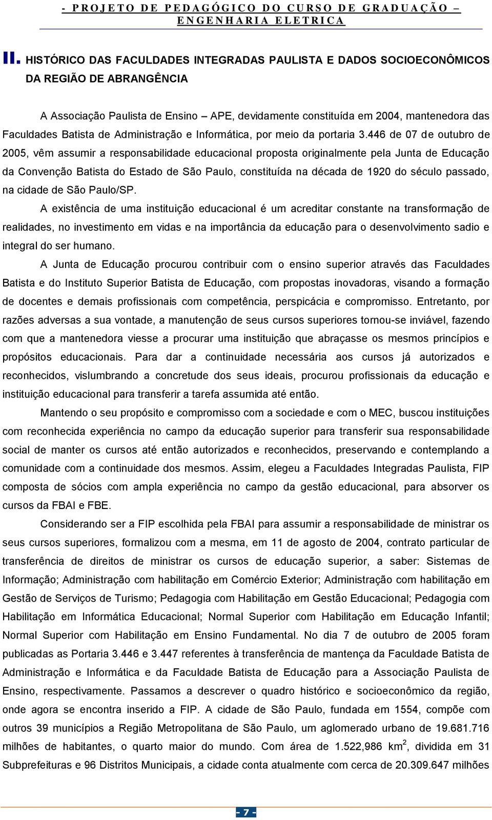 446 de 07 de outubro de 2005, vêm assumir a responsabilidade educacional proposta originalmente pela Junta de Educação da Convenção Batista do Estado de São Paulo, constituída na década de 1920 do
