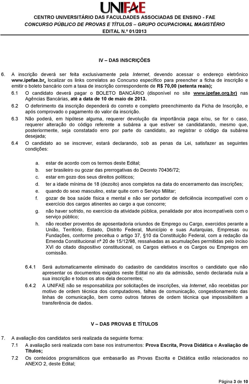 1 O candidato deverá pagar o BOLETO BANCÁRIO (disponível no site www.ipefae.org.br) nas Agências Bancárias, até a data de 10 de maio de 2013. 6.