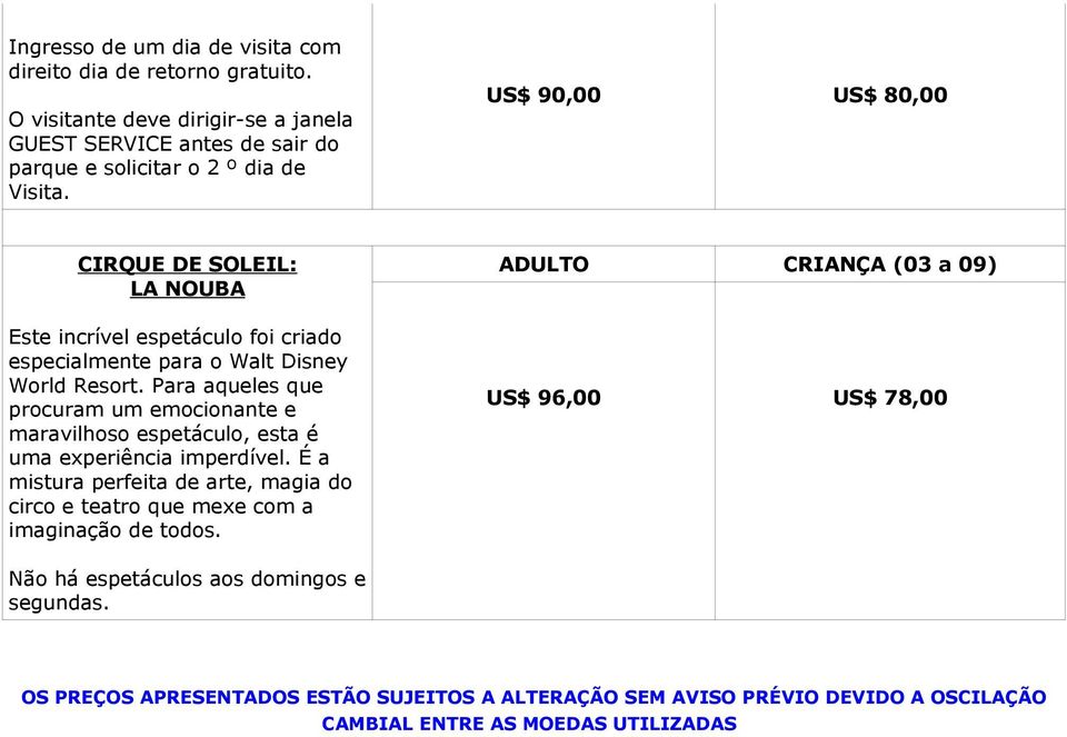 US$ 90,00 US$ 80,00 CIRQUE DE SOLEIL: LA NOUBA Este incrível espetáculo foi criado especialmente para o Walt Disney World Resort.