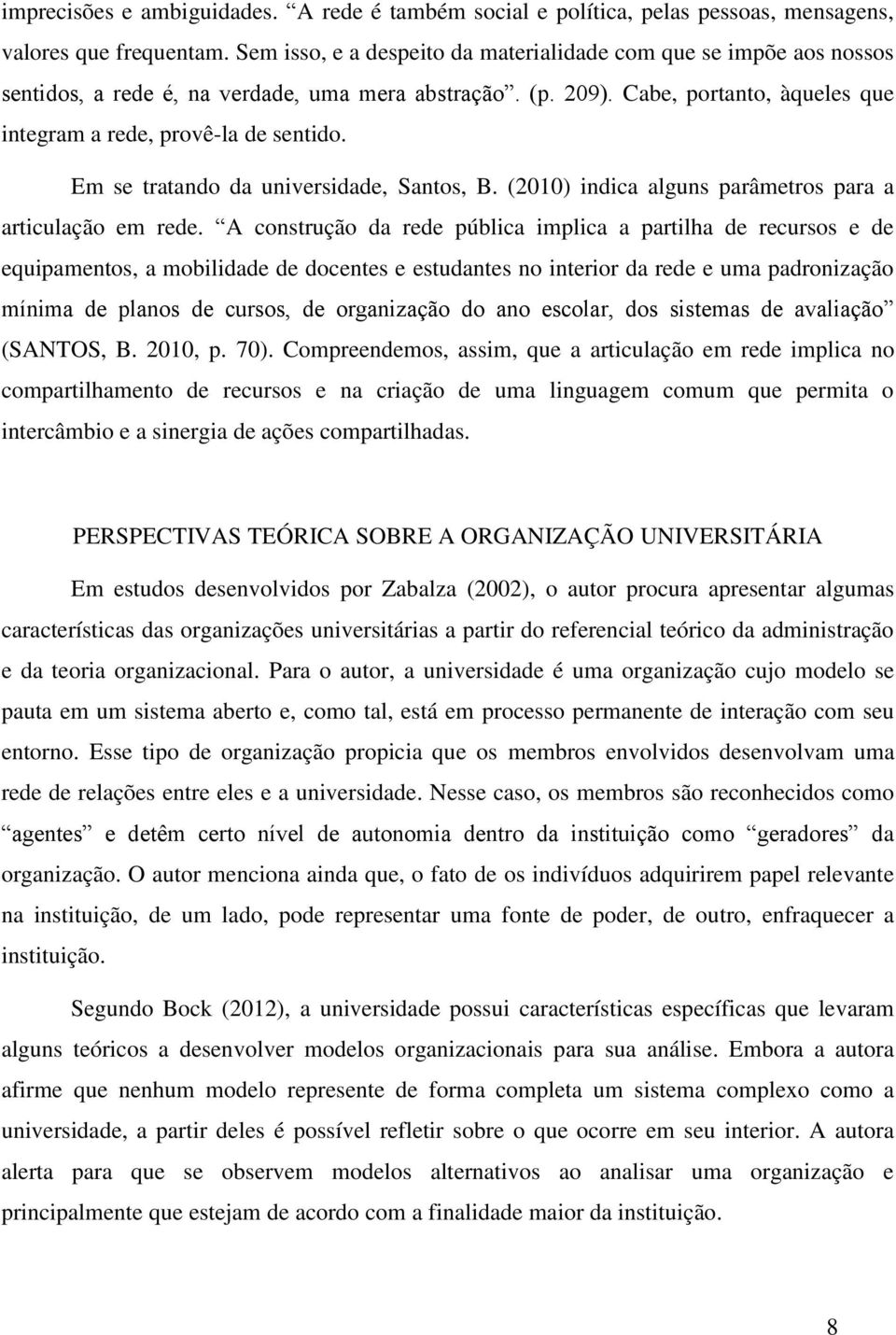 Em se tratando da universidade, Santos, B. (2010) indica alguns parâmetros para a articulação em rede.