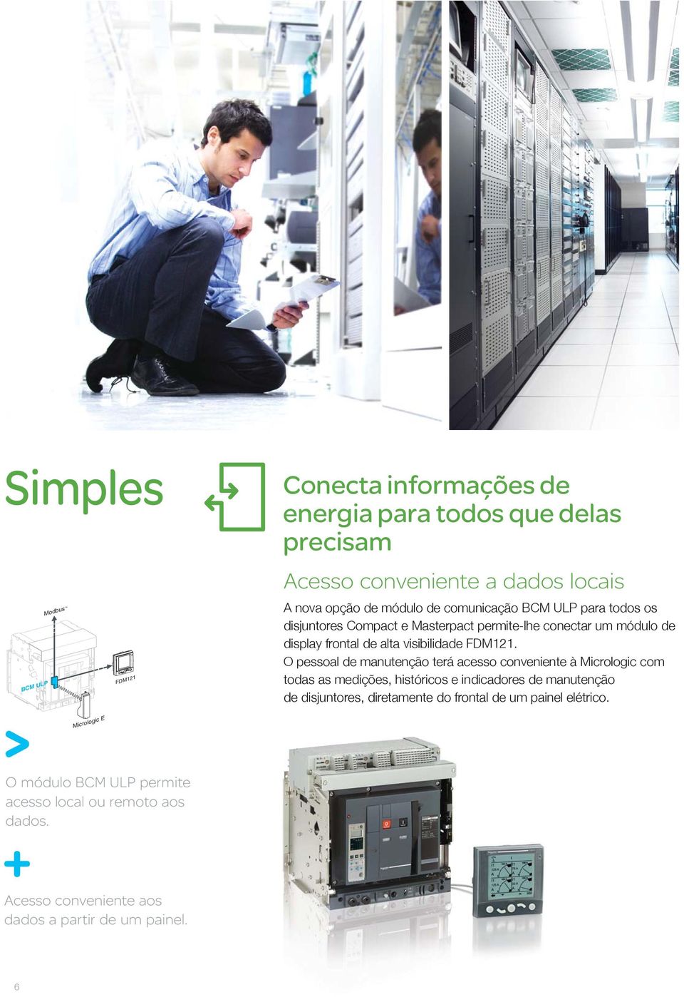 O pessoal de manutenção terá acesso conveniente à Micrologic com todas as medições, históricos e indicadores de manutenção de disjuntores, diretamente