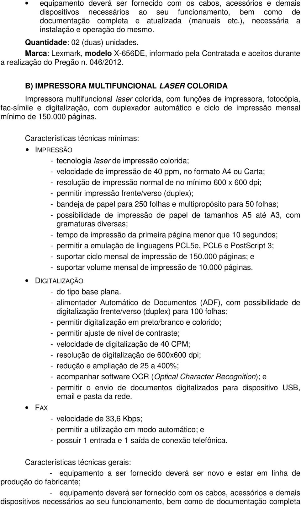 B) IMPRESSORA MULTIFUNCIONAL LASER COLORIDA Impressora multifuncional laser colorida, com funções de impressora, fotocópia, fac-símile e digitalização, com duplexador automático e ciclo de impressão