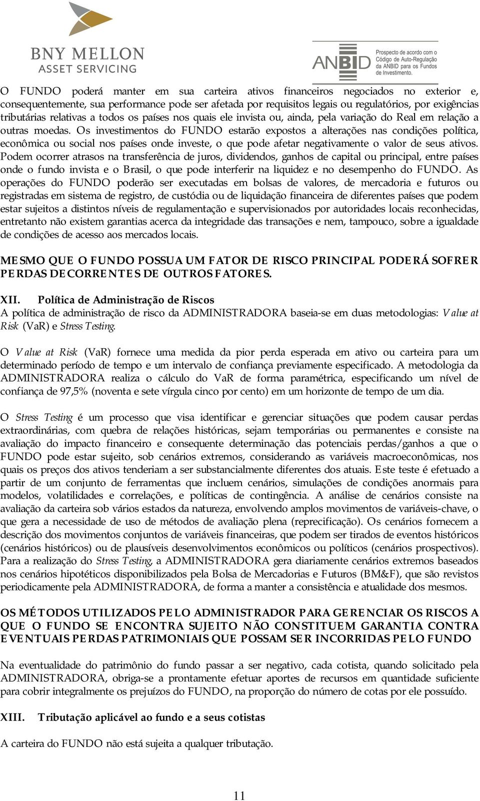 Os investimentos do FUNDO estarão expostos a alterações nas condições política, econômica ou social nos países onde investe, o que pode afetar negativamente o valor de seus ativos.